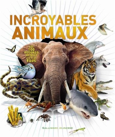 Incroyables animaux: Les 100 records animaux les plus fous