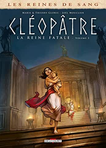 Les reines de sang Cléopâtre, la reine fatale - Tome 3