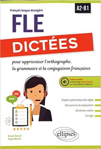 FLE DICTEES POUR APPRIVOISER L'ORTHOGRAPHE LA GRAMMAIRE LA CONJUGAISON FRANCAISE A2-B1 FICHIER AUDIO