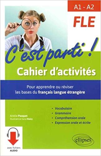 FLE C EST PARTI! CAHIER D'ACTIVITES POUR APPRENDRE OU REVISER LES BASES DU FRANCAIS A1-A2 FICHIERS