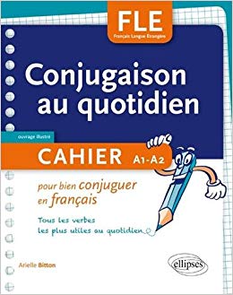 FLE LA CONJUGAISON AU QUOTIDIEN CAHIER POUR BIEN CONJUGUER EN FRANCAIS A1-A2