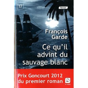 Ce qu'il advint du sauvage blanc (Prix Goncourt du premier roman 2012) 