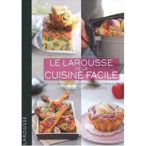 Le Larousse de la cuisine facile : 500 recettes pour maîtriser les bases en cuisine