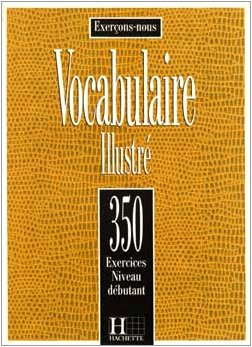 VOCABULAIRE ILLUSTRE. 350 exercices, Niveau débutant