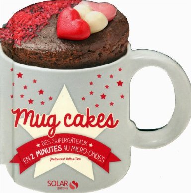 Mug cakes : Des supergâteaux en 2 minutes au micro-ondes 