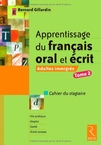Apprentissage du français oral et écrit Adultes immigrés : Tome 2, Cahier du stagiaire