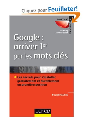 Google : arriver 1er par les mots clés: Les secrets pour s'installer gratuitement et durablement en 1ère position..