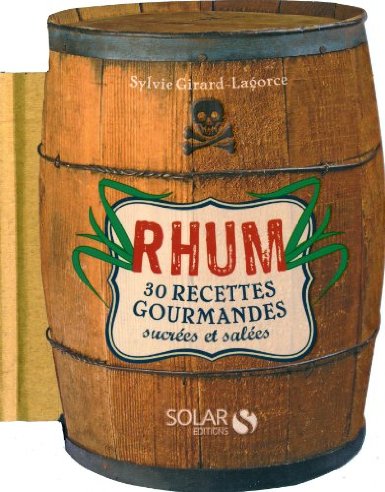 Rhum 30 recettes gourmandes sucrées et salées