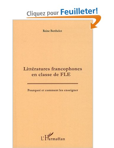 Littératures Francophones (Berthelot) en Classe de Fle Pourquoi et Comment les Enseigner 