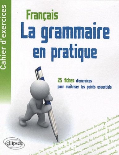 Cahier d'exercices - la grammaire en pratique - 25 fiches d'exercices pour maitriser les points essentiels de la grammaire française