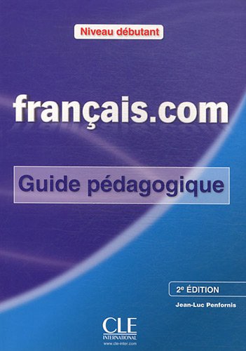 Français.com Niveau débutant : Guide pédagogique Méthode de français professionnel et des affaires 