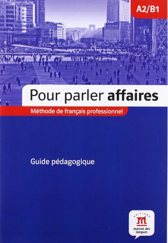 Pour parler affaires A2/B1 : Méthode de français professionnel. Guide pédagogique 