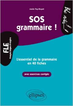 FLE SOS Grammaire l'Essentiel de la Grammaire en 40 Fiches avec Exercices Corrigés Niveau 2