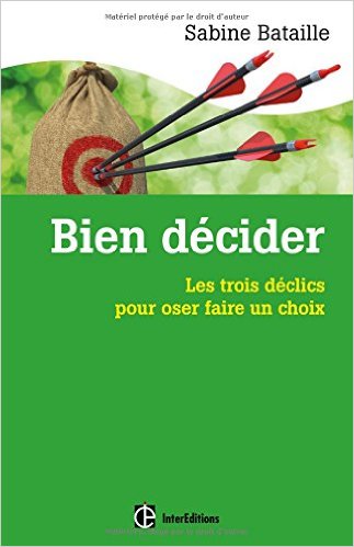 Bien décider - Les trois déclics pour oser faire un choix