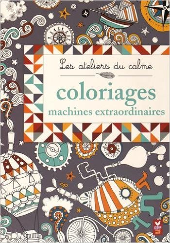 LES ATELIERS DU CALME - COLORIAGES MACHINES EXTRAORDINAIRES 