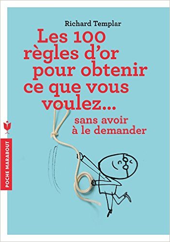 Les 100 règles d'or pour obtenir ce que vous voulez...: sans avoir à le demander