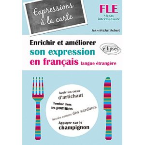 EXPRESSIONS A LA CARTE. ENRICHIR ET AMELIORER SON EXPRESSION EN FRANCAIS LANGUE ETRANGERE 