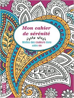 Mon cahier de sérénité - Mettez des couleurs dans votre vie