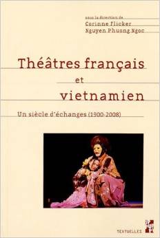 Théâtres français et vietnamien : Un siècle d'échanges (1900-2008) Réception, adaptation, métissage